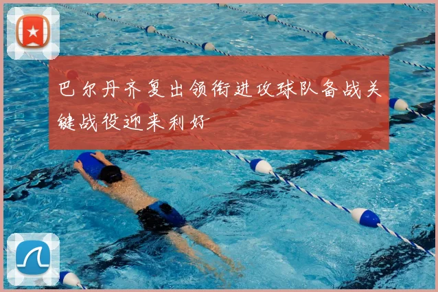 巴尔丹齐复出领衔进攻球队备战关键战役迎来利好