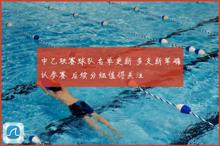 中乙联赛球队名单更新 多支新军确认参赛 后续分组值得关注