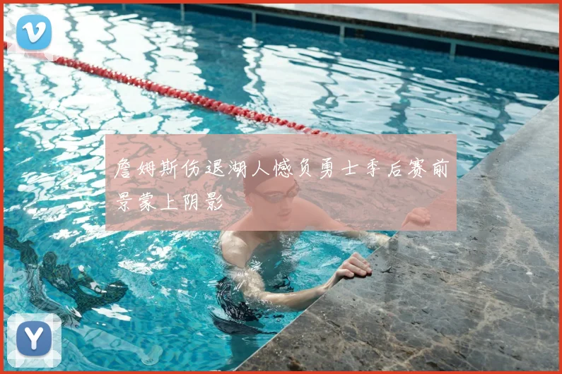 詹姆斯伤退湖人憾负勇士季后赛前景蒙上阴影