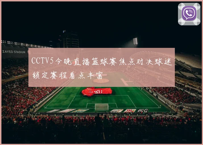 CCTV5今晚直播篮球赛焦点对决球迷锁定赛程看点丰富