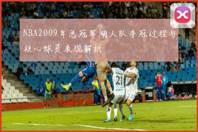 NBA2009年总冠军湖人队夺冠过程与核心球员表现解析