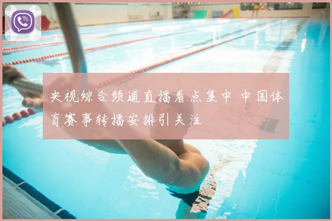 央视综合频道直播看点集中 中国体育赛事转播安排引关注