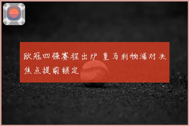 欧冠四强赛程出炉 皇马利物浦对决焦点提前锁定