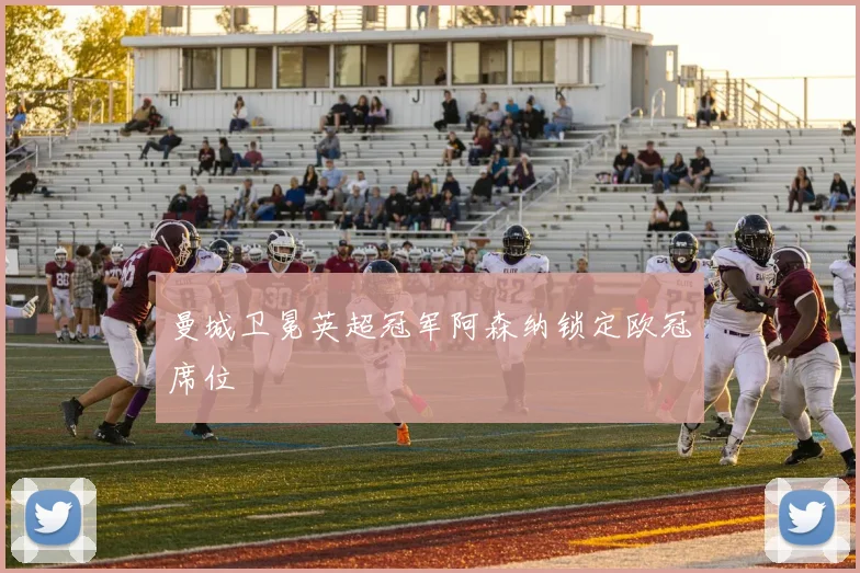 曼城卫冕英超冠军阿森纳锁定欧冠席位